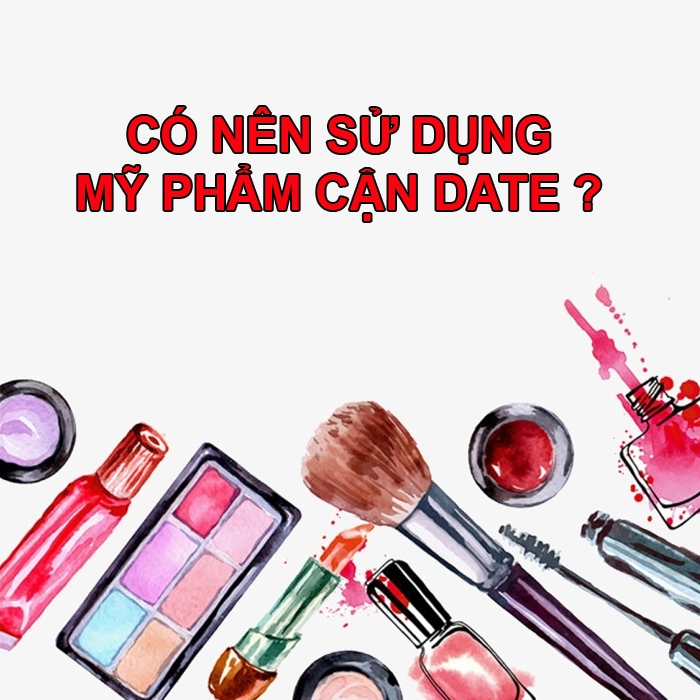 Dùng mỹ phẩm cận date có sao không? Có nên tiếc?